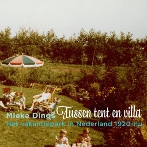 Tussen tent en villa. Het vakantiepark in Nederland 1920-nu