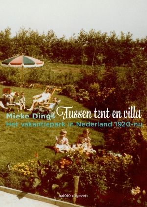 Tussen tent en villa. Het vakantiepark in Nederland 1920-nu