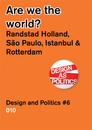 Design and Politics #6: Are we the World? Randstad Holland, São Paulo, Istanbul & Rotterdam